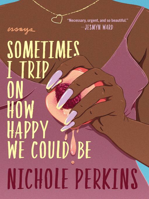 Title details for Sometimes I Trip On How Happy We Could Be by Nichole Perkins - Wait list